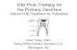 Vital Pulp Therapy for the Primary Dentition - NAPPR 3, Session 3c - Pulpal Therapy... · Vital Pulp Therapy for the Primary Dentition ... • Tooth with deep carious lesion adjacent