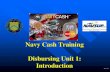 Navy Cash Training Disbursing Unit 1: Introduction Cash Training Disbursing Unit 1: ... the Navy Cash system for ease of purchase entry. ... Used in merchant locations,