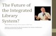 The Future of the ILS? - American Library Associationdownloads.alcts.ala.org/ce/20120801_Future_ILS_Slides.pdf · The Future of the Integrated Library System? Walter Nelson, Manager,