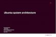 Ubuntu system architecture - Ubuntu Hardware Debuggingodm.ubuntu.com/uhs/2011/Ubuntu System Architecture.pdf · Ubuntu system architecture Early init - kernel ... Functions to be