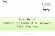 Tally ‘Retail - Megabyte Infotech ‘Retail’ Solution for Garment & Footwear Retail Segment 18/04/2013 (c) Megabyte Infotech Solutions 2013 1