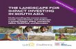 THE LANDSCAPE FOR IMPACT INVESTING IN SOUTH … Asia Landscape Study... · EXECUTIVE SUMMARY • 2 After India, Pakistan and Bangladesh are the most active countries for impact investing