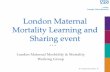 London Maternal Mortality Learning and Sharing event · London Maternal Mortality Learning and Sharing event ... University of Bolonga 1758 Teaching the science of obstetrics to midwives