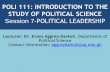 POLI 111: INTRODUCTION TO THE STUDY OF … OF POLITICAL SCIENCE Session 7-POLITICAL LEADERSHIP ... from the need for coherence, unity ... TO THE STUDY OF POLITICAL SCIENCE Session