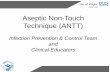 Aseptic Non-Touch Technique (ANTT) Centre/Project/Competencies... · ASEPTIC NON-TOUCH TECHNIQUE ... maintains and promotes the principles of asepsis •The technique should be standardised