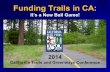 It’s a New Ball Game! - California State Parks _ca_ballgame.pdf · Funding Trails in CA: It’s a New Ball Game! 2014 California Trails and Greenways Conference