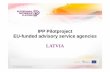 IPP Pilotproject EU-funded advisory service agencies LATVIA · • Strategic approach for participation in EU ... Main obsticles: ... Fit for Health, ERA-PRISM • Leonardo da Vinci