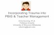 PBIS & Teacher Management Incorporating Trauma into€¢ Understand the impact of trauma and PTSD on learning. ... hyperarousal and/or dissociation. 3. Address the impact of trauma