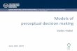 Models of perceptual decision making - Organization for ... Materials...Fakultät Mathematik und Naturwissenschaften, FR Psychologie, Institut für Allgemeine Psychologie, Biopsychologie