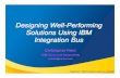 Designing Well -Performing Solutions Using IBM Integration Busmqtechconference.com/sessions_v2014/MQTC_2014-IBM_Integration… · Capitalware's MQ Technical Conference v2.0.1.4 Designing