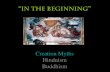 In the Beginning - Yontz STAC Classes · “In the Beginning” !!!!! Creation Myths! Hinduism! Buddhism" " – In the second millennium BCE ... • In the course of the ﬁrst Millennium