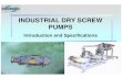 INDUSTRIAL DRY SCREW PUMPS - synsysco.com · Dynamic balancing provides smooth ... Screw type rotors have high volume efficiency and provide ... SynSysCo-Industrial Dry Screw Pumps
