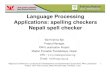 Language Processing Applications: spelling checkers Nepali ... · Applications: spelling checkers Nepali spell checker ... rule and dictionary based ... dictionary file. • 1,800
