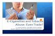 E-Cigarettes and Tobacco Abuse: Even Trade? · E-Cigarettes and Tobacco Abuse: Even ... -1 pack of cigarettes = 3 mg gaseous formaldehyde-3 ml liquid nicotine = 14mg formaldehyde