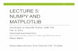 1 LECTURE 5: NUMPY AND MATPLOTLIB - Stanford …stanford.edu/~ermartin/Teaching/CME193-Winter15/slide… ·  · 2015-02-06LECTURE 5: NUMPY AND MATPLOTLIB Introduction to Scientific