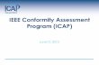 IEEE Conformity Assessment Program (ICAP) Understanding ICAP ICAP provides legal and operational umbrella for testing & conformity assessment programs Certification Authority focused