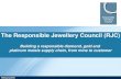 The Responsible Jewellery Council (RJC) Responsible Jewellery Council (RJC) Building a responsible diamond, gold and platinum metals supply chain, from mine to customer February 2012