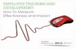 EMPLOYEE TRAINING AND DEVELOPMENT: How To Measure Effectiveness …pages.bizlibrary.com/rs/bizlibrary/images/Employee... ·  · 2018-04-15AN EBOOK Brought to you by: EMPLOYEE TRAINING
