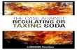 THE CASE AGAINST REGULATING OR TAXING SODA€¦ · 4 The Center for Consumer Freedom The Case Against Regulating or Taxing Soda D iscriminatory taxes on disfavored goods are older