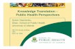 Knowledge Translation – Public Health Perspectives · Knowledge Translation – Public Health Perspectives Sylvie Stachenko, Dean, School of Public Health University of Alberta