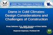 Dams in Cold Climates: Design Considerations and ... Considerations and Challenges of Construction ... Had to build cellular cofferdam first to ... was a lot of seepage through the