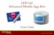 ITP 342 Advanced Mobile App Dev - University of …trinagre/itp342-20153/lectures/ITP342_CoreData.pdf– Core Data integrates well with Cocoa bindings and leverages the same technologies