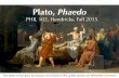 Plato, Phaedo - UBC Blogsblogs.ubc.ca/phil102/files/2015/02/Plato-Phaedo-lect-102-F15.pdf · Plato, Phaedo PHIL 102, Hendricks, Fall 2015 The$Death$of$Socrates,$by$Jacques4Louis$David$(1787),$public$domain$on$WikimediaCommons$