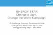 ENERGY STAR Change a Light, Change the World Campaign · ENERGY STAR Change a Light, Change the World ... “There’s now a campaign to get everyone in America to change one light