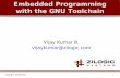Embedded Programming with the GNU Toolchainbravegnu.org/gnu-eprog-dist.pdf · Embedded Programming with the GNU Toolchain Vijay Kumar B. vijaykumar@zilogic.com. Zilogic Systems 2
