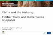 China and the Mekong: Timber Trade and Governance Snapshot · China and the Mekong: Timber Trade and Governance Snapshot ... •Land allocation process & land use conflicts ... •