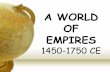A WORLD OF EMPIRES 1450-1750 CE - Denton ISD o… · •Exploration •Gold, Glory and God? ... •Empire Building . Age of Exploration •European exploration Why then? ... A WORLD