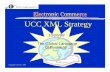 UCC XML Strategy - CoverPagesxml.coverpages.org/UCC-XMLStrategy1218A.pdf · 2 The UCC XML Strategy is a component of the overall UCC EC Strategy. The UCC XML Strategy: • outlines
