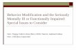 Behavior Modification and the Seriously Mentally Ill … Modification and the Seriously Mentally Ill or Functionally Impaired: Special Issues to Consider Hon. Peggy Fulton Hora (Ret.)