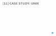 [11] CASE STUDY: UNIX - University of Cambridge · 1 STRUCTURAL OVERVIEW Clear separation between user and kernel portions was the big difference between Unix and contemporary systems