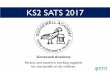 KS2 SATS 2017 - Goosewell School SATs KS2 Information for... · KS2 SATS 2017 This presentation will be published to our website and we will send you a link to it via text message.