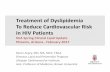 Treatment of Dyslipidemia To Reduce Cardiovascular … of Dyslipidemia To Reduce Cardiovascular Risk ... • CKD Stage 3B or 4 ... ACTG 5087 Trial –showed Pravastatin plus ...