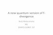 A new quantum version of f- divergence · A new quantum version of f-divergence Keiji Matsumoto NII, ERATO-SORST JSTPublished in: arXiv: Quantum Physics · 2013Authors: Keiji Matsumoto