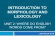 INTRODUCTION TO MORPHOLOGY AND LEXICOLOGY ·  · 2016-03-23INTRODUCTION TO MORPHOLOGY AND LEXICOLOGY UNIT 2: WHERE DO ENGLISH ... a dignified style, older forms of language ... Indian