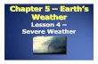 Chapter 5 – Earth ’s Weather · What causes severe weather? • The meeting of two air masses is called a front . • warm front : a warm air mass moves over a cold air mass