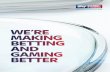 WE’RE MAKING BETTING AND GAMING BETTER€¦ · WE’RE MAKING BETTING AND GAMING BETTER ... Today, we bring the excitement of sports betting, ... strong mobile focus, ...