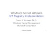Windows Kernel Internals NT Registry Implementation Details • A Hive is a file (two if you also count the .LOG) – PRIMARY – holds the actual hive data – .LOG – used only
