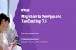 Migration to XenApp and XenDesktop 7 - Noevamailing.noeva.com/XenApp/How and When to Migrate Customers to... · Migration to XenApp and XenDesktop 7.5 Cris Lau and Simon Plant Desktops