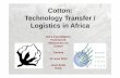 Cotton: Technology Transfer / Logistics in Africa Technology Transfer / Logistics in Africa DG’s Consultative Framework Mechanism on Cotton Geneva 20 June 2014 José Sette ICAC SUMMARY