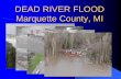 DEAD RIVER FLOOD Marquette County, MI Regulatory... · DEAD RIVER FLOOD Marquette County, MI. Original Presentation by Brent Nault Marquette County Adapted by Jim Hayes, ... power