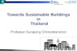 Towards Sustainable Buildings in Thailand · Towards Sustainable Buildings in . Thailand . Professor Surapong Chirarattananon. Building Energy Efficiency 2 ... Overall Thermal Transfer