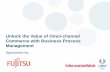 Unlock the Value of Omni-channel Commerce with Business ... · Commerce with Business Process Management ... Workflow management needed to ... Unlock the Value of Omni-channel Commerce