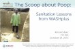 The Scoop about Poop - washplus.org Size Does Not Fit All. Sanitation Marketing and ... –Let her poop wherever then use the trowel/hoe, take to latrine –Sit the child on the potty
