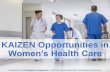 KAIZEN Opportunities in Women’s Health Care · KAIZEN Opportunities in Women’s Health Care ... Just walking the GEMBA, ... KAIZEN Opportunities in Women’s Health Care