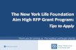 The New York Life Foundation Aim High RFP Grant Program · The New York Life Foundation Aim High RFP Grant Program: Tips to Apply Thank you for joining us. The webinar will begin