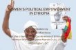 Women’s Political Empowerment in Ethiopia Political Empowerment in... · Why do we need equal participation of women in political leadership? Equality of women as an end in democracy